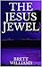 The Jesus Jewel by Brett      Williams
