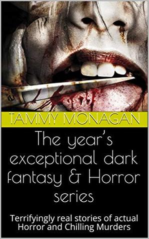 The year’s exceptional dark fantasy & Horror series: Terrifyingly real stories of actual Horror and Chilling Murders (Kindle Edition)