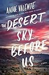 The Desert Sky Before Us by Anne Valente