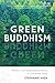 Green Buddhism: Practice and Compassionate Action in Uncertain Times