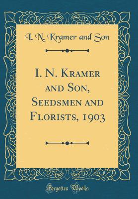 I. N. Kramer and Son, Seedsmen and Florists, 1903 (Classic Reprint)
