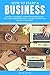 How to Start a Business: Starting a Business, Learn Entrepreneurship Skills and Understand What It Means to Start and Develop a Business