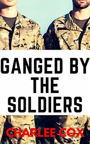 Ganged by the Soldiers (Reverse Harem Erotica Novella)