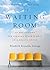 The Waiting Room: 60 Meditations for Finding Peace & Hope in a Health Crisis
