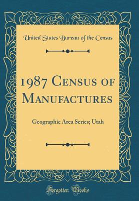 1987 Census of Manufactures: Geographic Area Series; Utah (Classic Reprint)