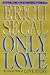 ONLY LOVE by Erich Segal ONLY LOVE by Erich Segal