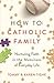 How to Catholic Family: Nur...