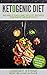 Ketogenic Diet: 60 Insanely Quick and Easy Recipes for Beginners (Keto, Ketosis, Low Carb, Cookbook, Low Salt)