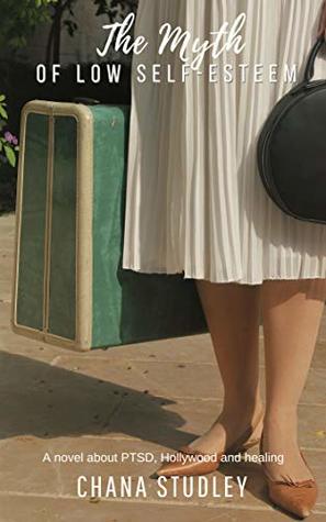 The Myth of Low Self-Esteem: a novel about PTSD, Hollywood and healing (Kindle Edition)