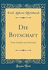 Die Botschaft: Neue Gedichte aus Österreich (Classic Reprint) (German Edition)
