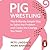 Pig Wrestling: The Brilliantly Simple Way to Solve Any Problem… and Create the Change You Need