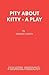 Pity About Kitty - A Play