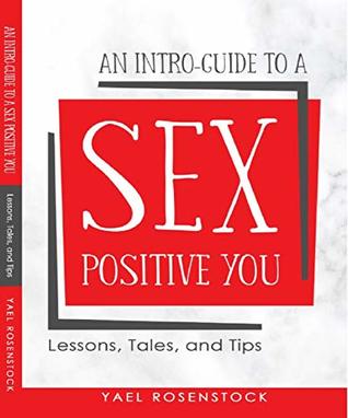 An Intro-Guide to a Sex Positive You: Lessons, Tales, and Tips (Kindle Edition)