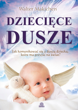 Dziecięce dusze. Jak komunikować się z duszą dziecka, które ma przyjść na świat?