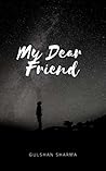 My Dear Friend by Gulshan Sharma My Dear Friend by Gulshan Sharma