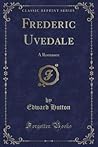 Frederic Uvedale: A Romance (Classic Reprint) Frederic Uvedale: A Romance (Classic Reprint)