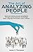 The Art of Analyzing People: Read and Analyze Anyone Immediately Through Human Behavior, Psychology, Body Language, Personality Types, Analysis