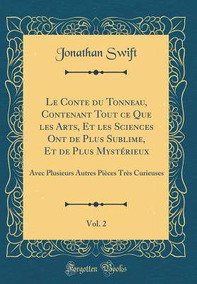 Le Conte Du Tonneau, Contenant Tout Ce Que Les Arts, Et Les Sciences Ont de Plus Sublime, Et de Plus Myst�rieux, Vol. 2: Avec Plusieurs Autres Pi�ces Tr�s Curieuses (Tale of the Tub vol 2)