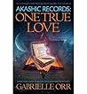Akashic Records: One True Love: A Practical Guide to Access Your Own Akashic Records