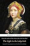 The Light in the Labyrinth: The Last Days of Anne Boleyn. (The Life and Death of Anne Boleyn Book 2) The Light in the Labyrinth: The Last Days of Anne Boleyn. (The Life and Death of Anne Boleyn Book 2)