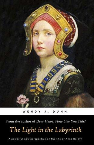 The Light in the Labyrinth: The Last Days of Anne Boleyn. (The Life and Death of Anne Boleyn Book 2)