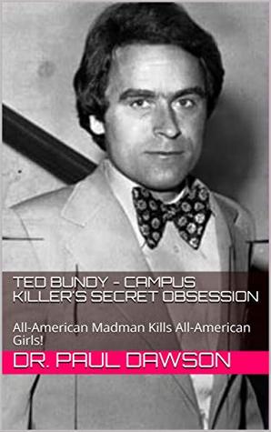 Ted Bundy - Campus Killer's Secret Obsession: All-American Madman Kills All-American Girls! (Kindle Edition)