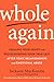 Whole Again: Healing Your Heart and Rediscovering Your True Self After Toxic Relationships and Emotional Abuse