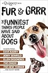 Fur & Grrr: The Funniest Things People Have Said About Dogs (Quippery - The Funniest Things People Have Said) Fur & Grrr: The Funniest Things People Have Said About Dogs (Quippery - The Funniest Things People Have Said)