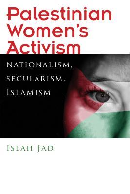 Palestinian Women’s Activism: Nationalism, Secularism, Islamism (Gender, Culture, and Politics in the Middle East)