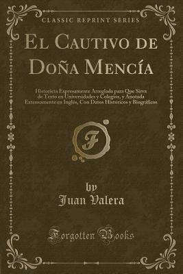 El Cautivo de Doña Mencia: Historieta Expresamente Arreglada Para Que Sirva de Texto En Universidades y Colegios, y Anotada Extensamente En Ingles, Con Datos Historicos y Biograficos (Classic Reprint)