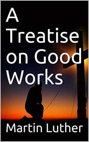 A Treatise on Good Works