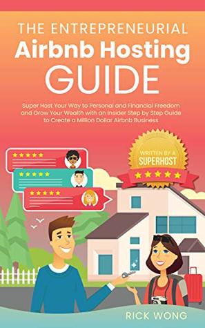 The Entrepreneurial Airbnb Hosting Guide: Super Host Your Way to Personal and Financial Freedom and Grow Your Wealth with Insider Step by Step Guide to Create A Million Dollar Airbnb Business (Kindle Edition)