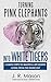 Turning Pink Elephants Into White Tigers:: 5 Simple Steps To Master A Life Worth Living From The Inside Out