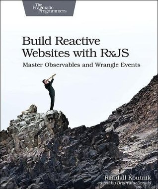 Build Reactive Websites with RxJS: Master Observables and Wrangle Events (Paperback)