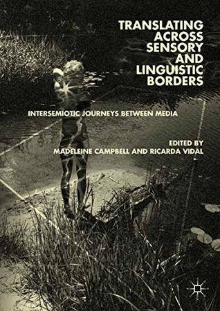 Translating across Sensory and Linguistic Borders: Intersemiotic Journeys between Media (Kindle Edition)