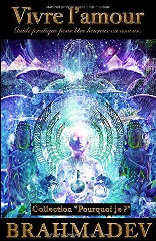Vivre L Amour Guide Pratique Pour Etre Heureux En Amour By Brahmadev