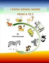 I KNOW ANIMAL NAMES FROM A TO Z I KNOW ANIMAL NAMES FROM A TO Z