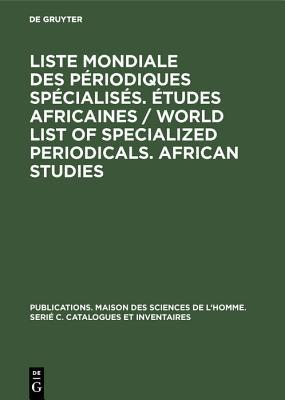 Liste Mondiale Des P�riodiques Sp�cialis�s. �tudes Africaines / World List of Specialized Periodicals. African Studies