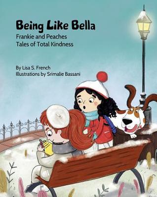 Being Like Bella: A children's book about empathy and compassion and the importance of accepting others for who they are. (Frankie and Peaches: Tales of Total Kindness Book 4)