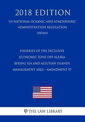 Fisheries of the Exclusive Economic Zone Off Alaska - Bering Sea and Aleutian Islands Management Area - Amendment 97 (US National Oceanic and ... Regulation) (NOAA) (2018 Edition)