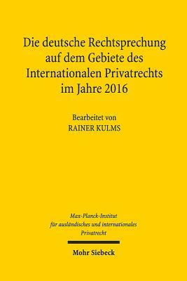 Die Deutsche Rechtsprechung Auf Dem Gebiete Des Internationalen Privatrechts Im Jahre 2016 (German Edition)