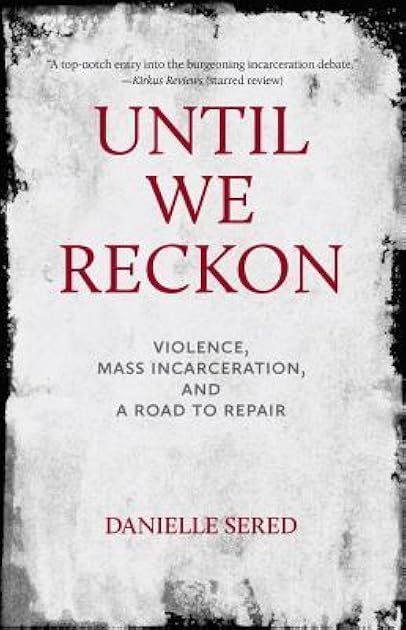 Until We Reckon: Violence, Mass Incarceration, and a Road to Repair