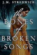 The Bones of Broken Songs