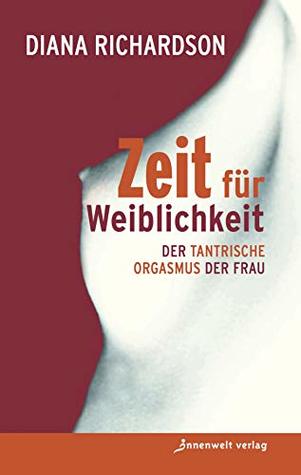 Zeit für Weiblichkeit: Der tantrische Orgasmus der Frau (German Edition)