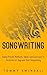 Songwriting:: Apply Proven Methods, Ideas and Exercises to Kickstart or Upgrade Your Songwriting