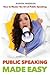 Public Speaking Made Easy: How to Master the Art of Public Speaking