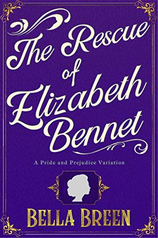 The Rescue of Elizabeth Bennet: A Pride and Prejudice Variation Book 2 (Pride and Prejudice Variations)