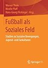 Fußball als Soziales Feld: Studien zu Sozialen Bewegungen, Jugend- und Fankulturen (German Edition)