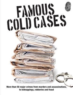 Famous Cold Cases: More Than 50 Major Crimes from Murders and Assassinations, to Kidnappings, Robberies and Fraud (Paperback)