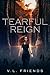 Tearful Reign by V L Friends